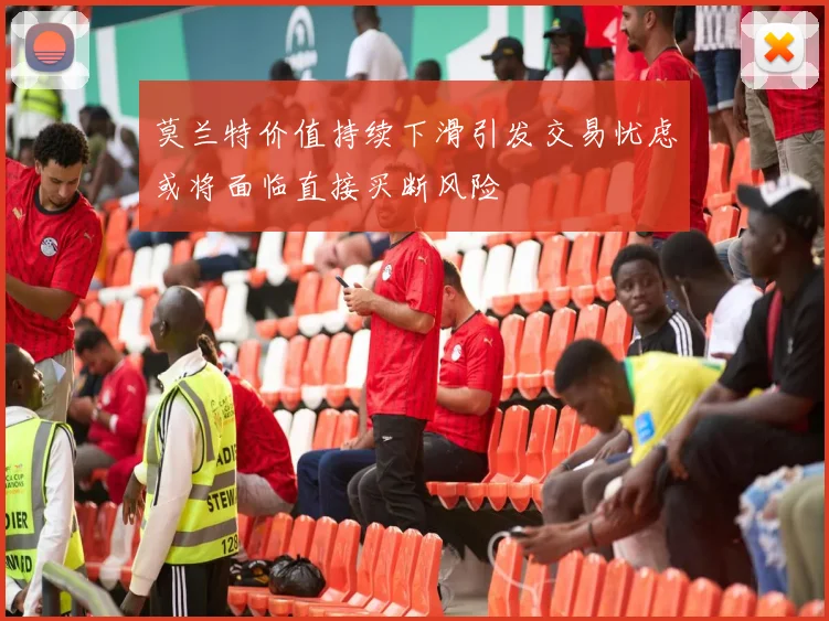 莫兰特价值持续下滑引发交易忧虑或将面临直接买断风险